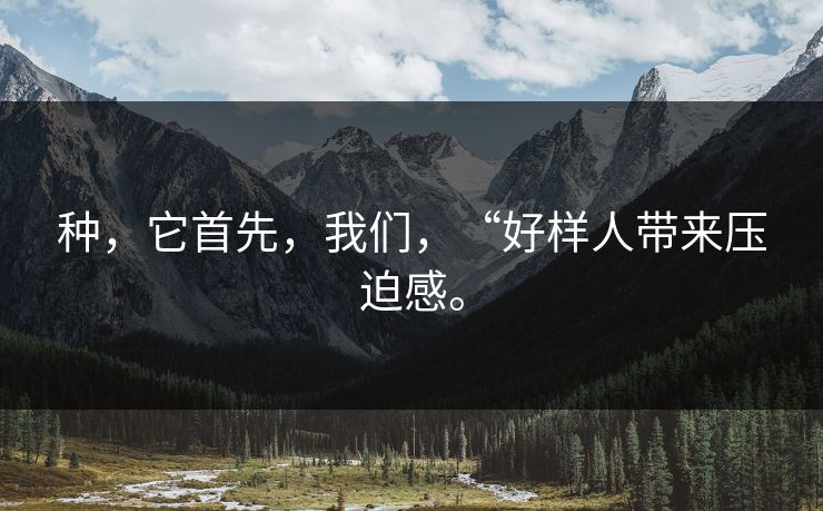 种，它首先，我们，“好样人带来压迫感。