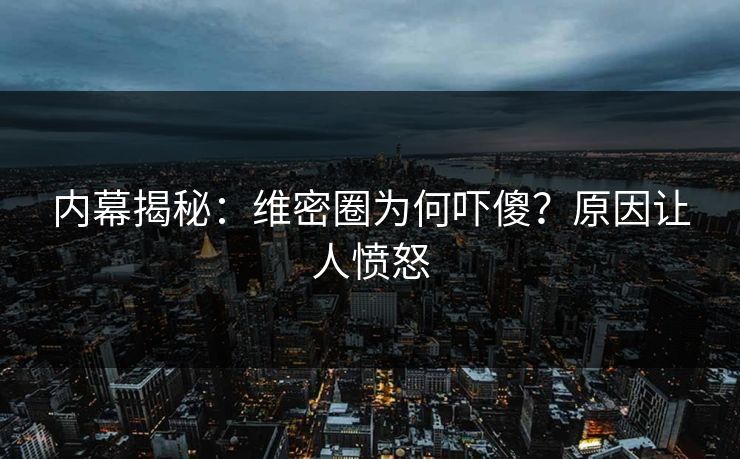 内幕揭秘：维密圈为何吓傻？原因让人愤怒